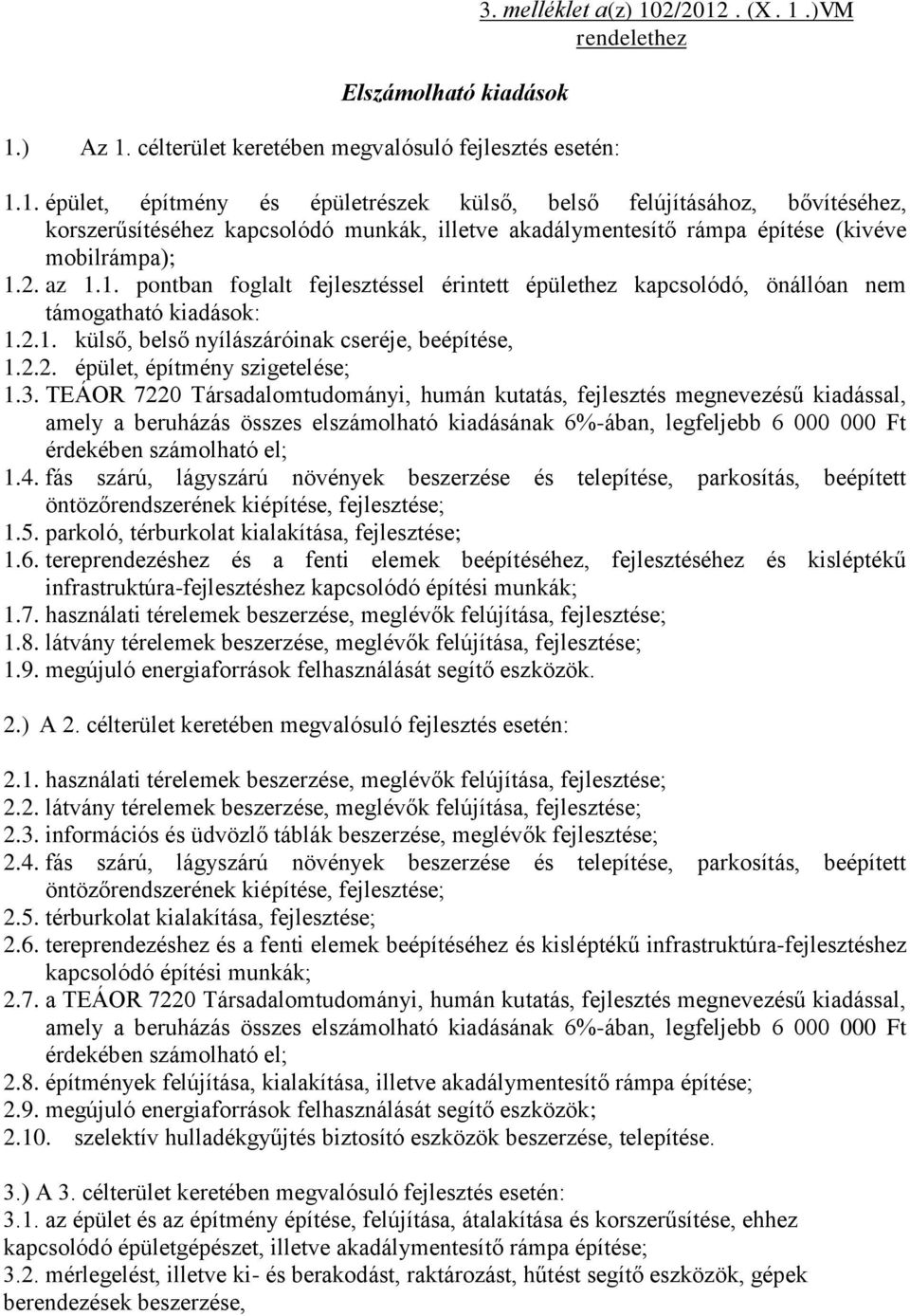 3. TEÁOR 7220 Társadalomtudományi, humán kutatás, fejlesztés megnevezésű kiadással, amely a beruházás összes elszámolható kiadásának 6%-ában, legfeljebb 6 000 000 Ft érdekében számolható el; 1.4.