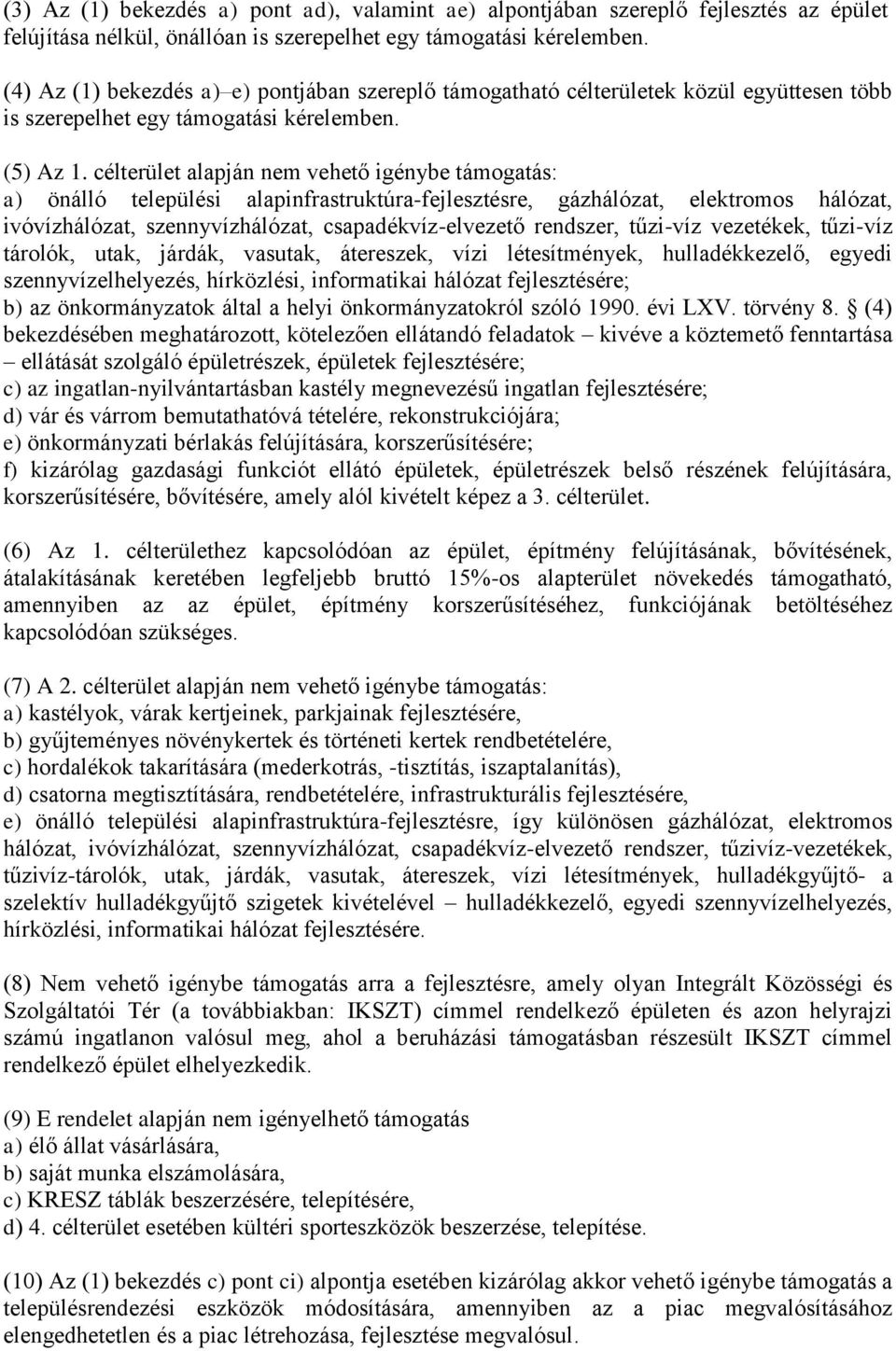 célterület alapján nem vehető igénybe támogatás: a) önálló települési alapinfrastruktúra-fejlesztésre, gázhálózat, elektromos hálózat, ivóvízhálózat, szennyvízhálózat, csapadékvíz-elvezető rendszer,