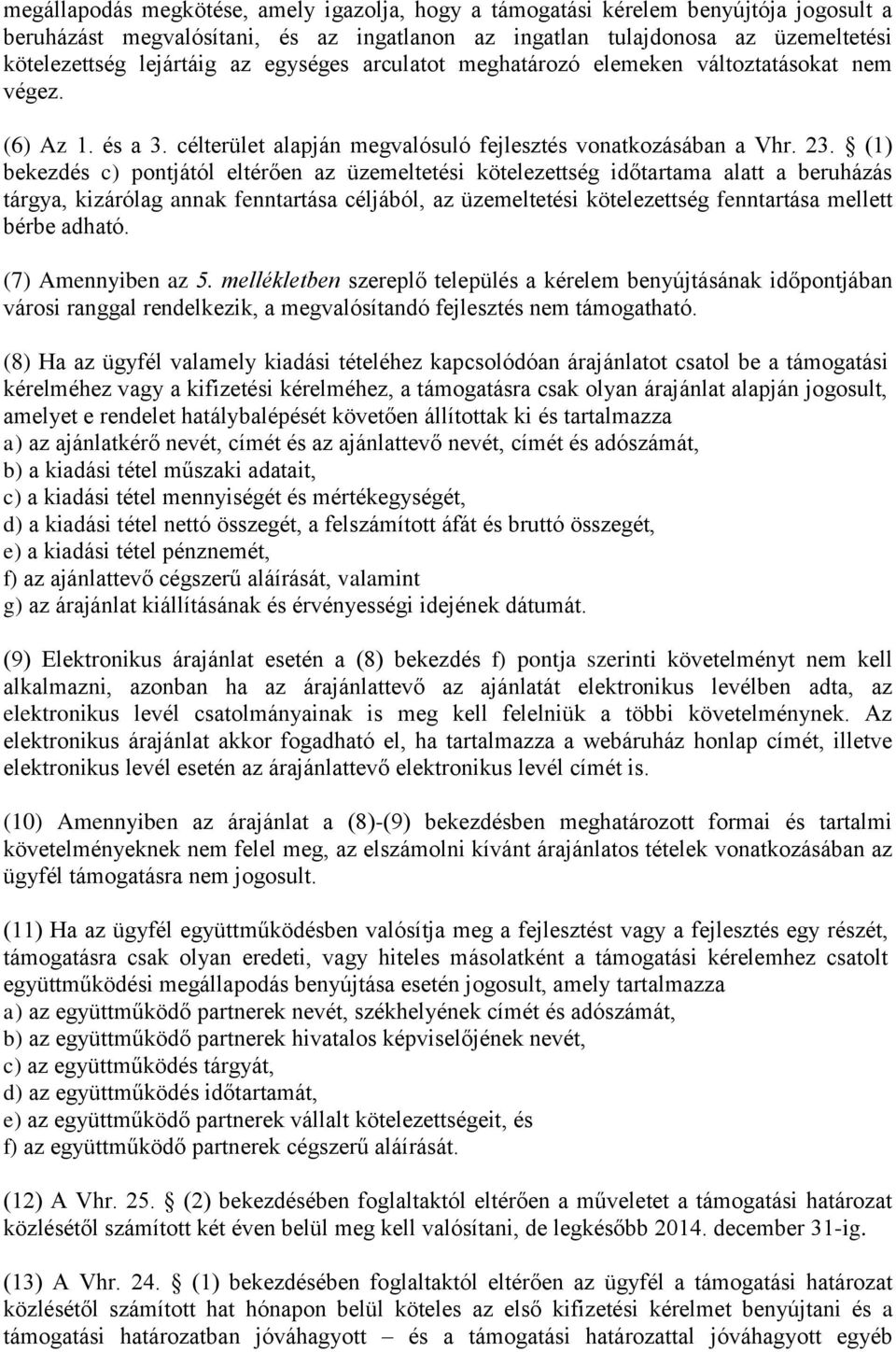 (1) bekezdés c) pontjától eltérően az üzemeltetési kötelezettség időtartama alatt a beruházás tárgya, kizárólag annak fenntartása céljából, az üzemeltetési kötelezettség fenntartása mellett bérbe