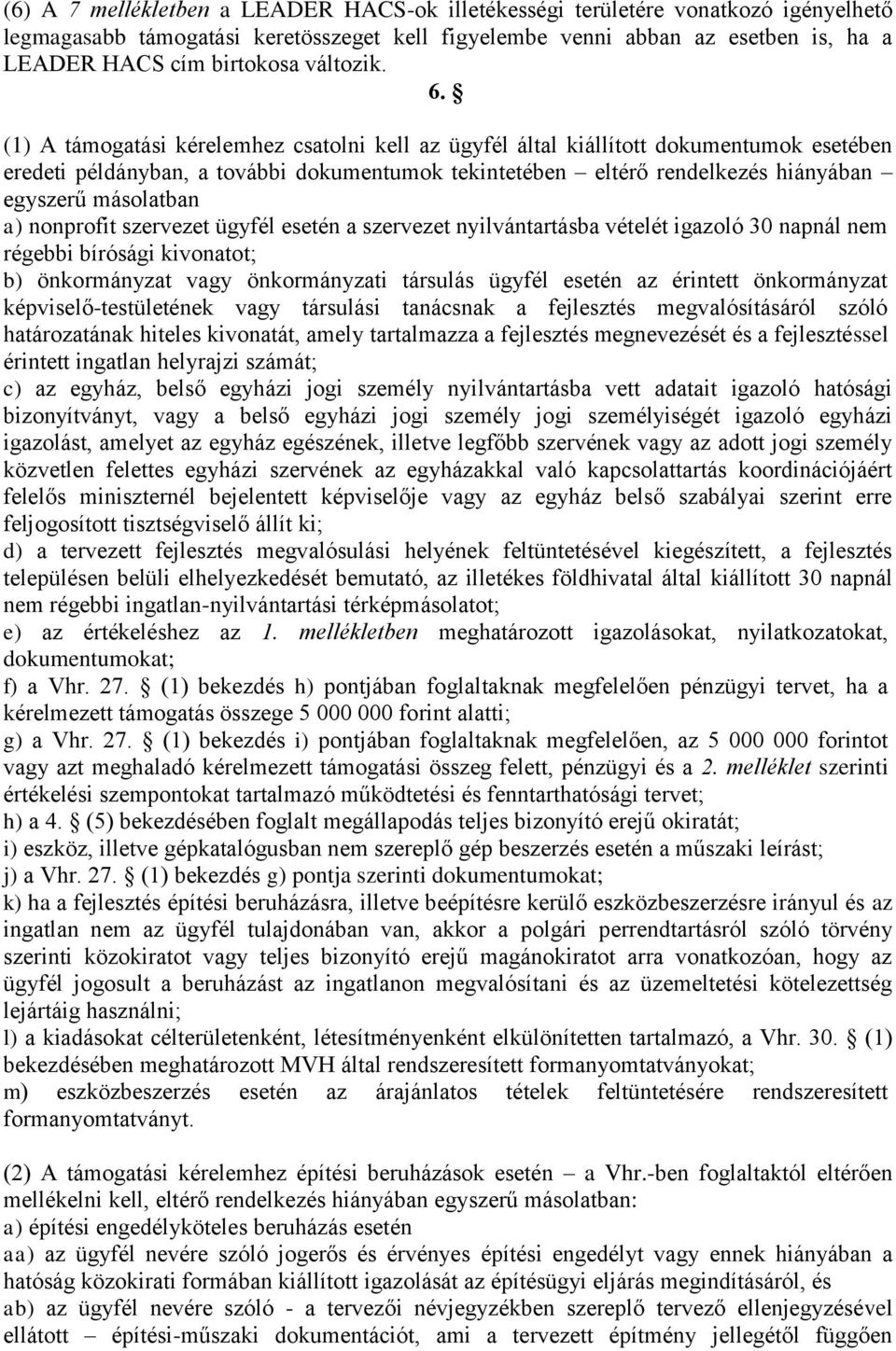 (1) A támogatási kérelemhez csatolni kell az ügyfél által kiállított dokumentumok esetében eredeti példányban, a további dokumentumok tekintetében eltérő rendelkezés hiányában egyszerű másolatban a)