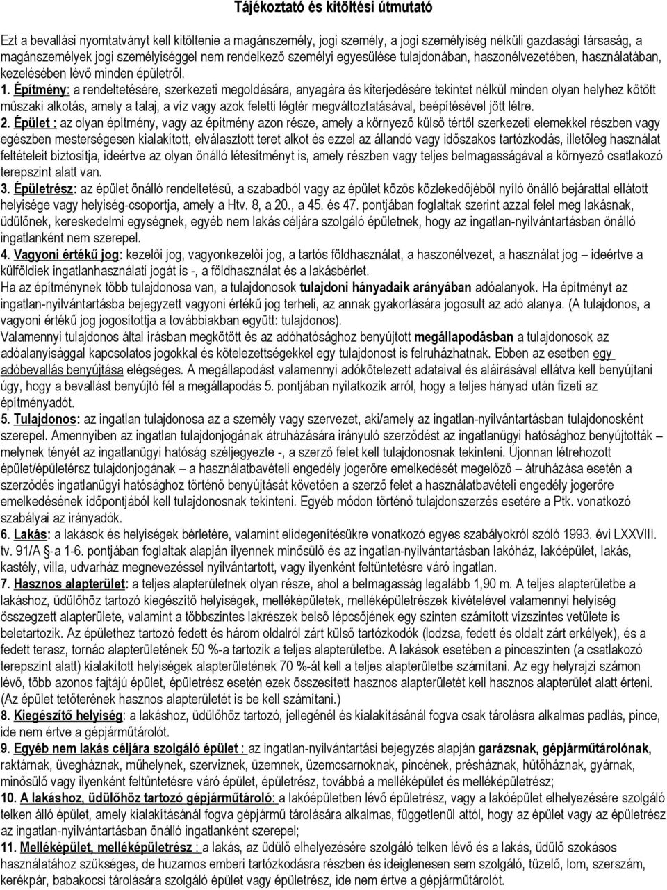 Építmény : a rendeltetésére, szerkezeti megoldására, anyagára és kiterjedésére tekintet nélkül minden olyan helyhez kötött műszaki alkotás, amely a talaj, a víz vagy azok feletti légtér