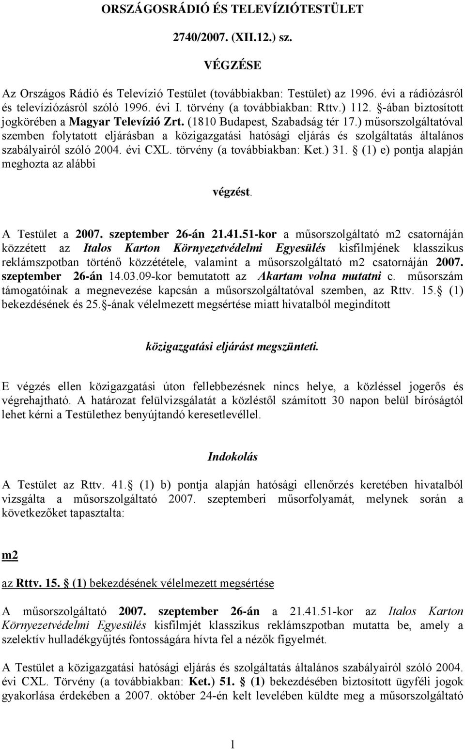 ) műsorszolgáltatóval szemben folytatott eljárásban a közigazgatási hatósági eljárás és szolgáltatás általános szabályairól szóló 2004. évi CXL. törvény (a továbbiakban: Ket.) 31.