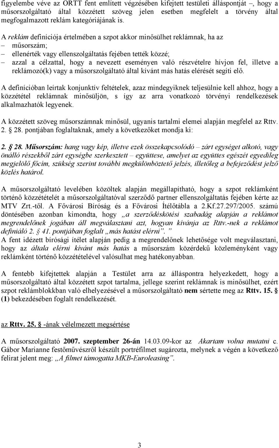 A reklám definíciója értelmében a szpot akkor minősülhet reklámnak, ha az műsorszám; ellenérték vagy ellenszolgáltatás fejében tették közzé; azzal a célzattal, hogy a nevezett eseményen való