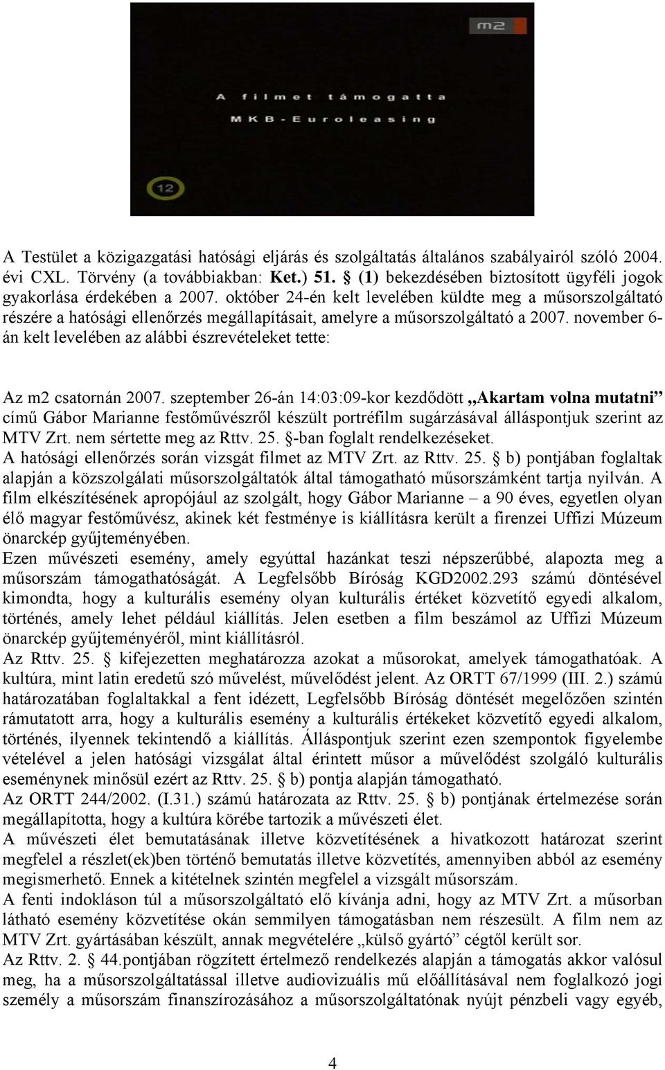 október 24-én kelt levelében küldte meg a műsorszolgáltató részére a hatósági ellenőrzés megállapításait, amelyre a műsorszolgáltató a 2007.