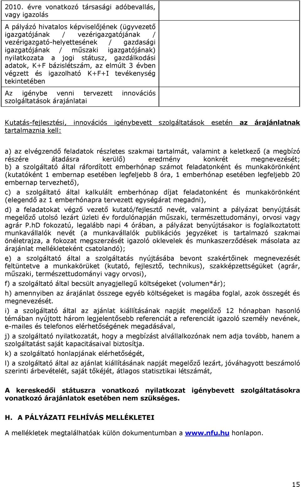 szolgáltatások árajánlatai Kutatás-fejlesztési, innovációs igénybevett szolgáltatások esetén tartalmaznia kell: az árajánlatnak a) az elvégzendő feladatok részletes szakmai tartalmát, valamint a