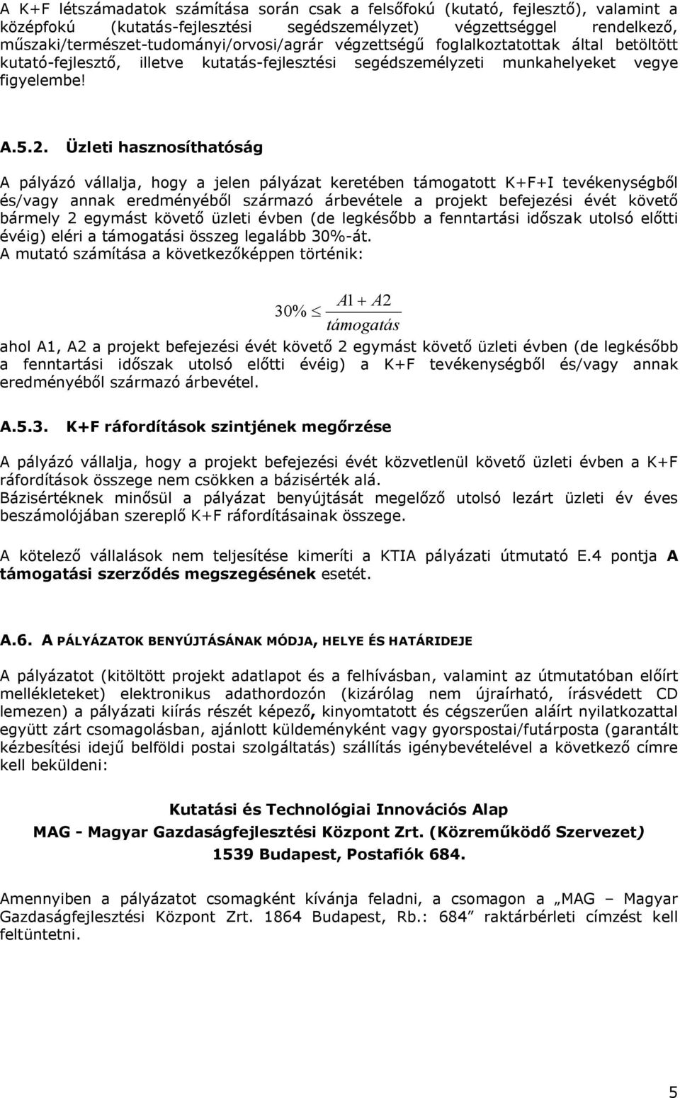 Üzleti hasznosíthatóság A pályázó vállalja, hogy a jelen pályázat keretében támogatott K+F+I tevékenységből és/vagy annak eredményéből származó árbevétele a projekt befejezési évét követő bármely 2