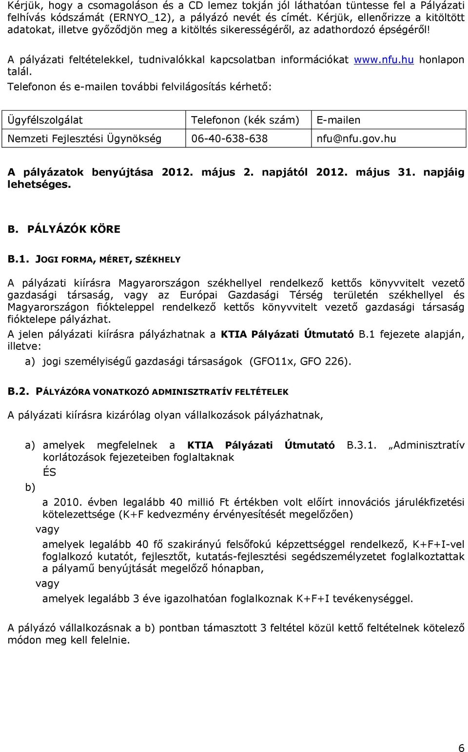 hu honlapon talál. Telefonon és e-mailen további felvilágosítás kérhető: Ügyfélszolgálat Telefonon (kék szám) E-mailen Nemzeti Fejlesztési Ügynökség 06-40-638-638 nfu@nfu.gov.