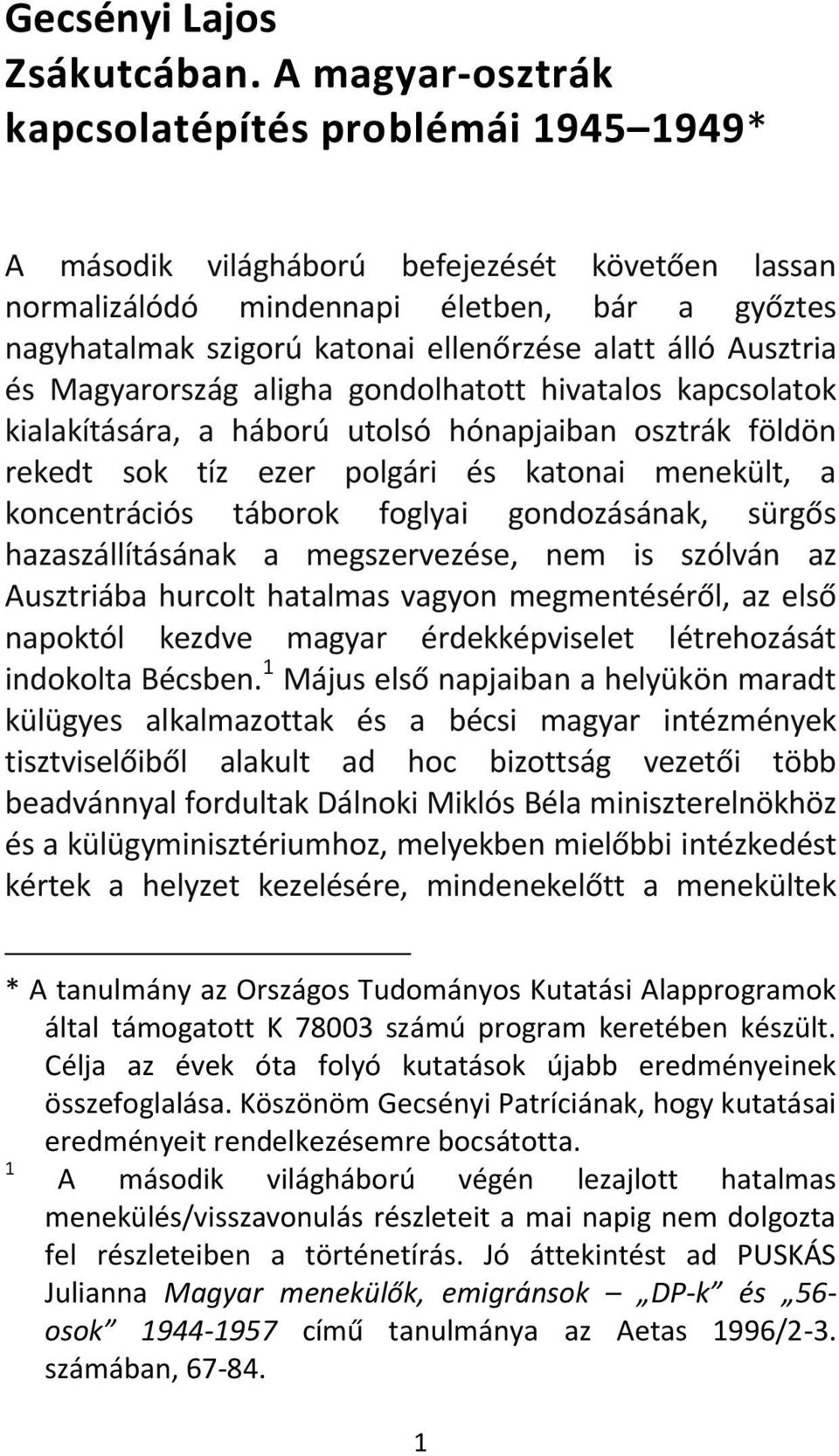 álló Ausztria és Magyarország aligha gondolhatott hivatalos kapcsolatok kialakítására, a háború utolsó hónapjaiban osztrák földön rekedt sok tíz ezer polgári és katonai menekült, a koncentrációs