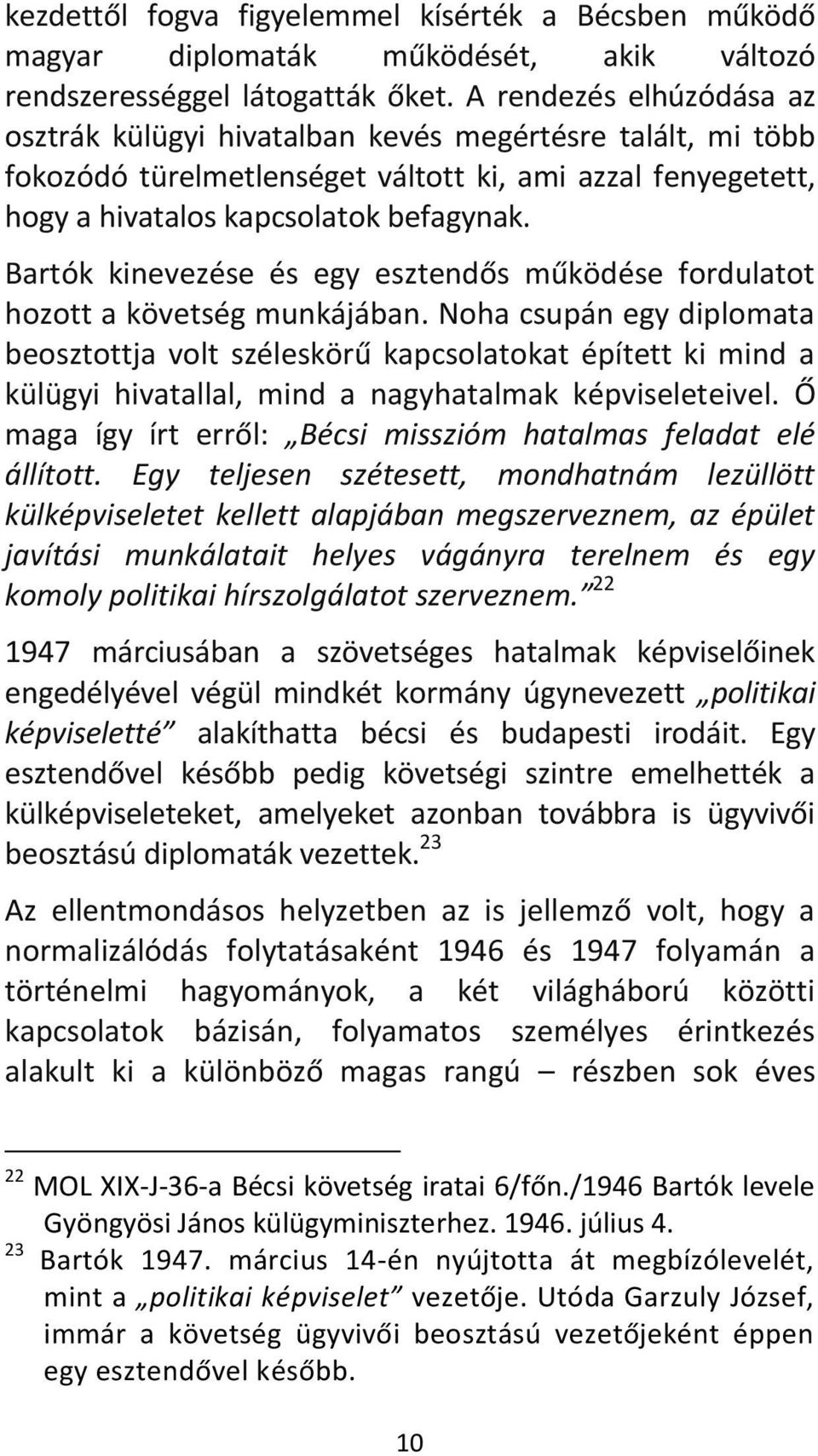Bartók kinevezése és egy esztendős működése fordulatot hozott a követség munkájában.