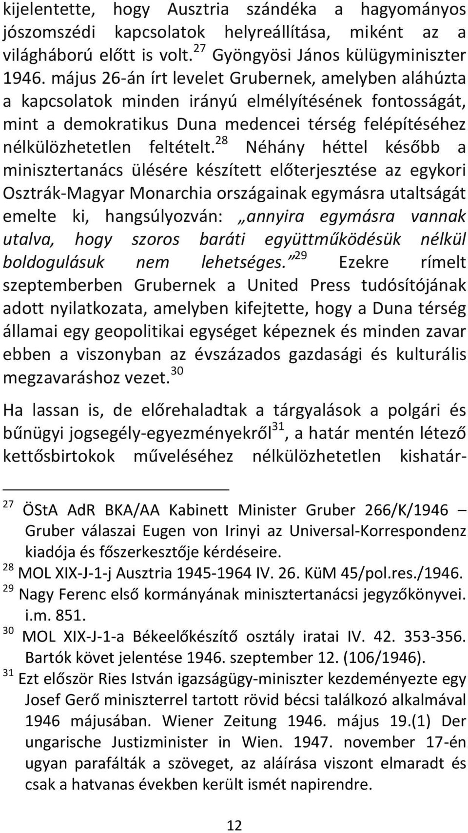 28 Néhány héttel később a minisztertanács ülésére készített előterjesztése az egykori Osztrák-Magyar Monarchia országainak egymásra utaltságát emelte ki, hangsúlyozván: annyira egymásra vannak