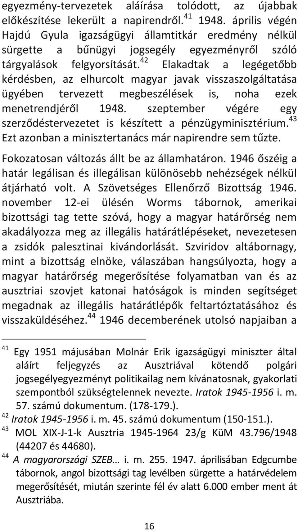 42 Elakadtak a legégetőbb kérdésben, az elhurcolt magyar javak visszaszolgáltatása ügyében tervezett megbeszélések is, noha ezek menetrendjéről 1948.