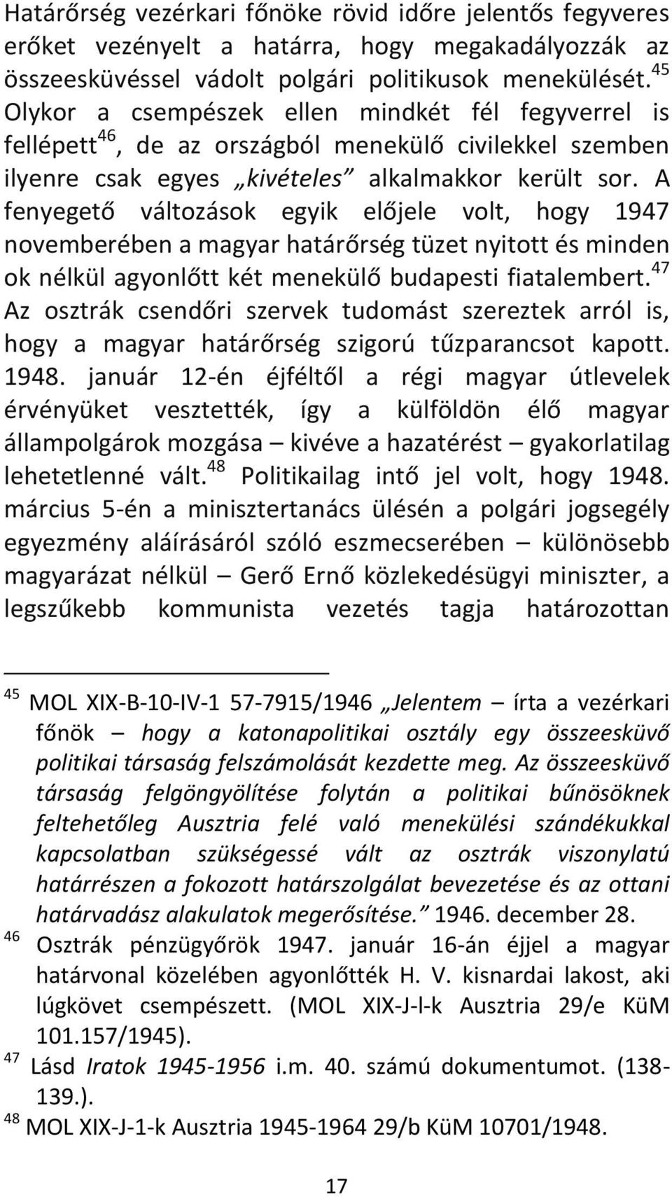 A fenyegető változások egyik előjele volt, hogy 1947 novemberében a magyar határőrség tüzet nyitott és minden ok nélkül agyonlőtt két menekülő budapesti fiatalembert.