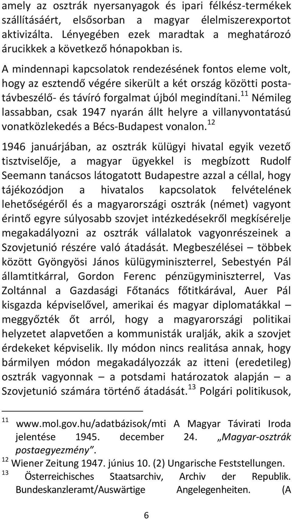 11 Némileg lassabban, csak 1947 nyarán állt helyre a villanyvontatású vonatközlekedés a Bécs-Budapest vonalon.