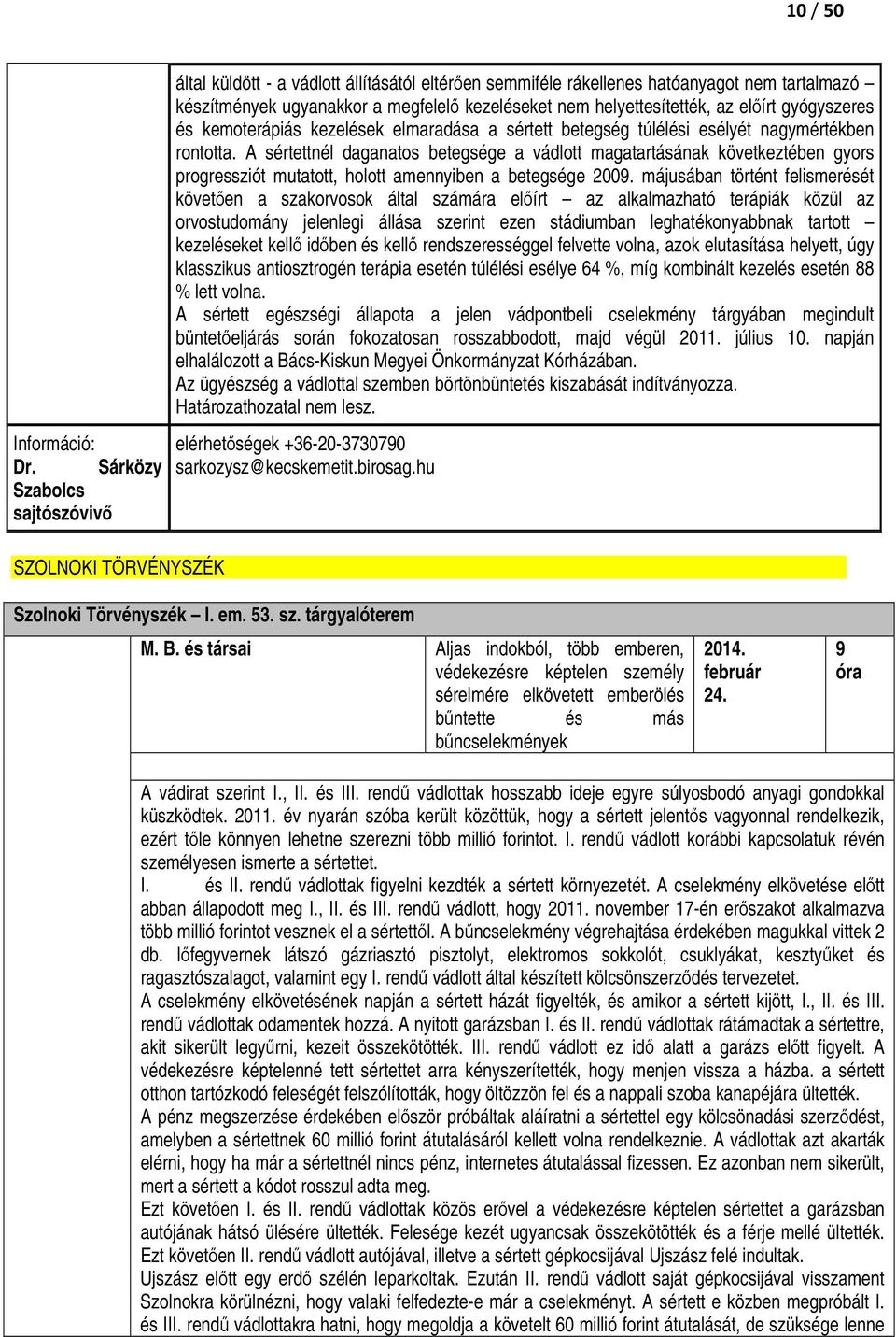 A sértettnél daganatos betegsége a vádlott magatartásának következtében gyors progressziót mutatott, holott amennyiben a betegsége 2009.
