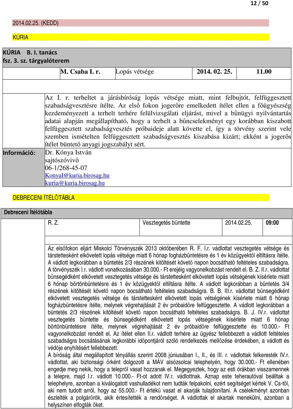 bűncselekményt egy korábban kiszabott felfüggesztett szabadságvesztés próbaideje alatt követte el, így a törvény szerint vele szemben ismételten felfüggesztett szabadságvesztés kiszabása kizárt;