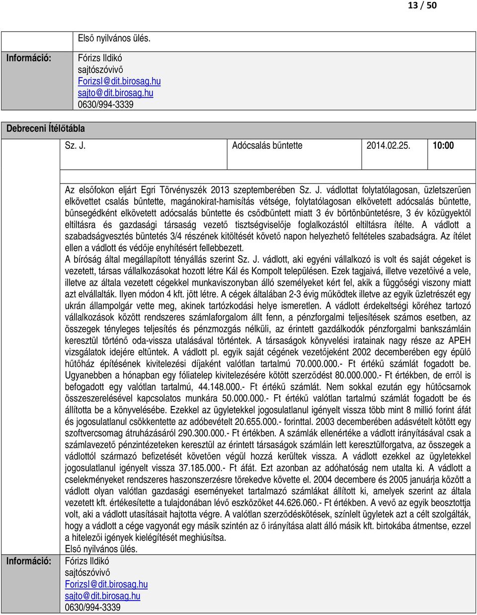 vádlottat folytatólagosan, üzletszerően elkövettet csalás bőntette, magánokirat-hamisítás vétsége, folytatólagosan elkövetett adócsalás bőntette, bőnsegédként elkövetett adócsalás bőntette és