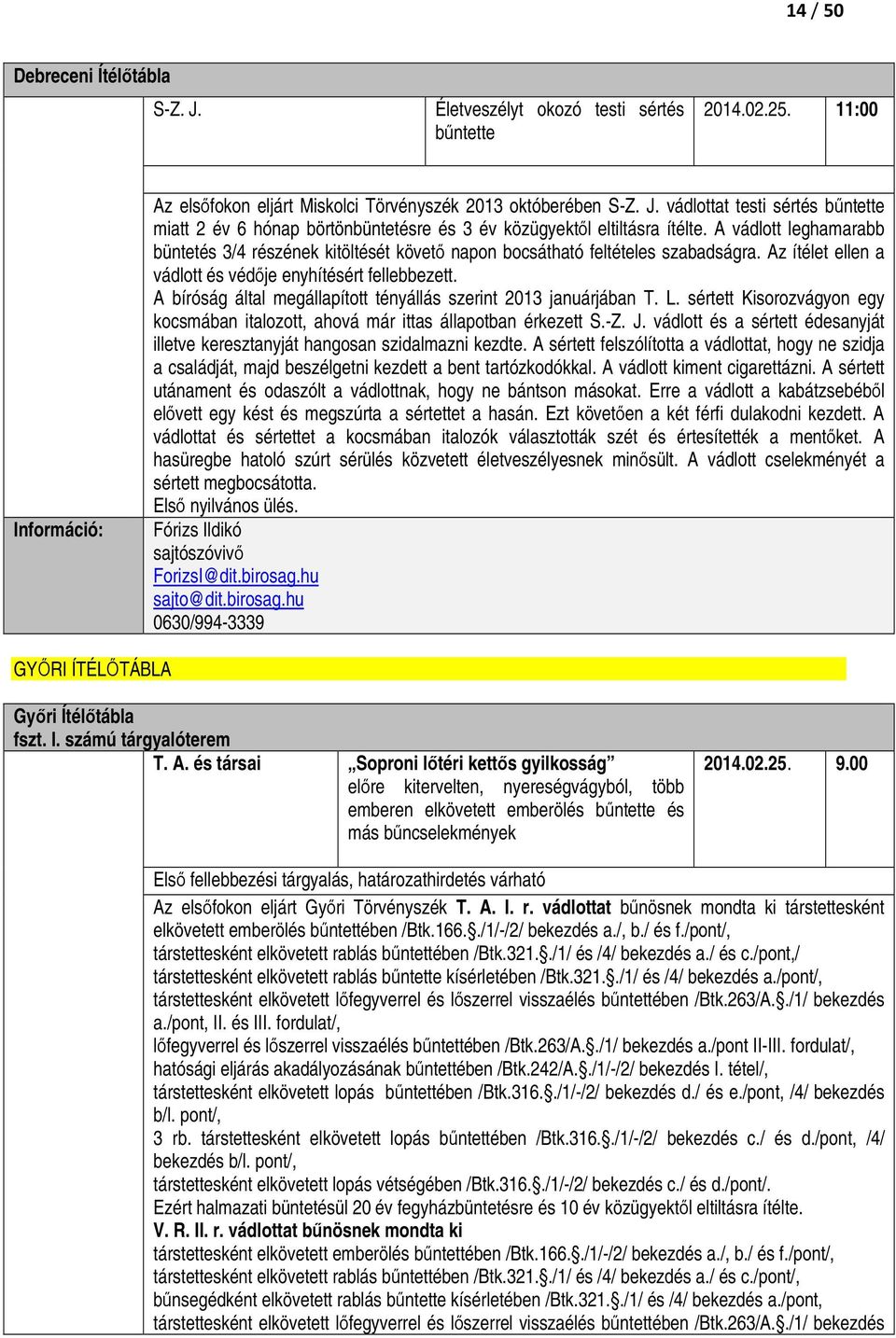 A bíróság által megállapított tényállás szerint 2013 januárjában T. L. sértett Kisorozvágyon egy kocsmában italozott, ahová már ittas állapotban érkezett S.-Z. J.