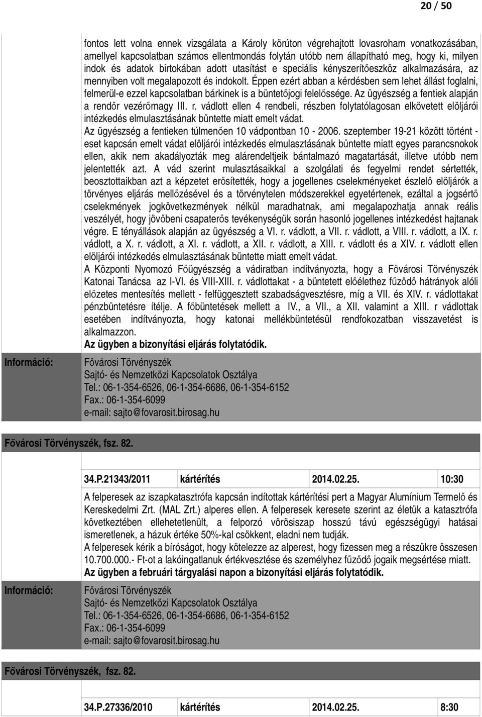Éppen ezért abban a kérdésben sem lehet állást foglalni, felmerül-e ezzel kapcsolatban bárkinek is a büntetıjogi felelıssége. Az ügyészség a fentiek alapján a re