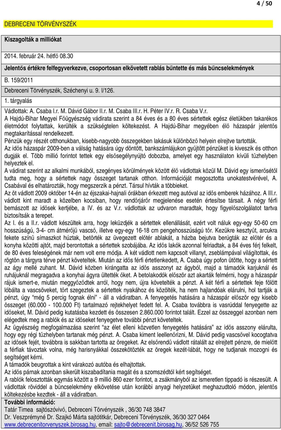 A Hajdú-Bihar megyében élı házaspár jelentıs megtakarítással rendelkezett. Pénzük egy részét otthonukban, kisebb-nagyobb összegekben lakásuk különbözı helyein elrejtve tartották.