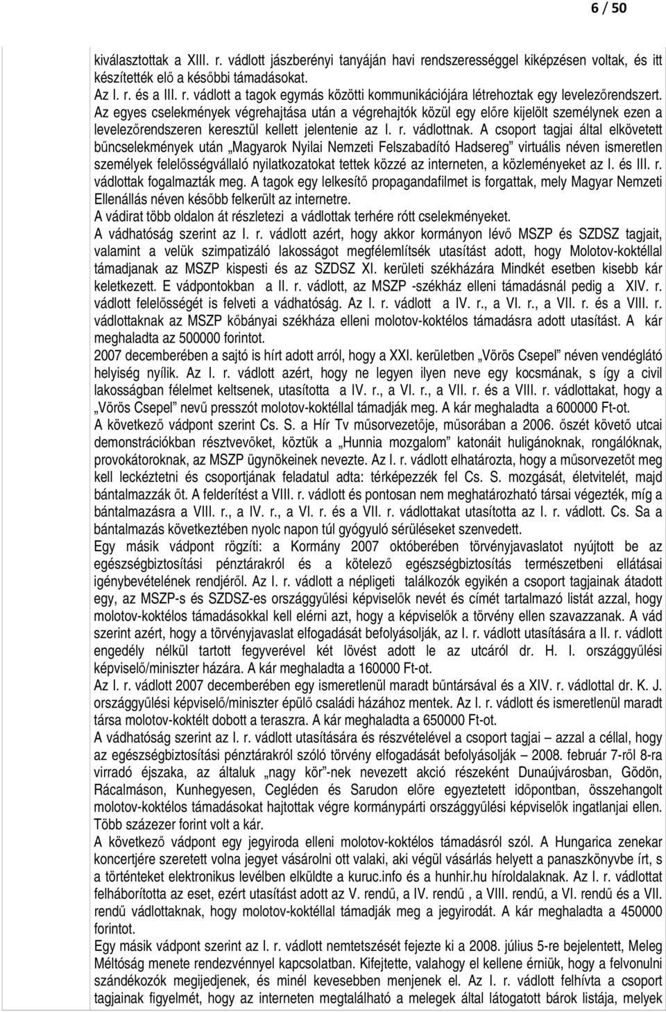 A csoport tagjai által elkövetett bőncselekmények után Magyarok Nyilai Nemzeti Felszabadító Hadsereg virtuális néven ismeretlen személyek felelısségvállaló nyilatkozatokat tettek közzé az interneten,