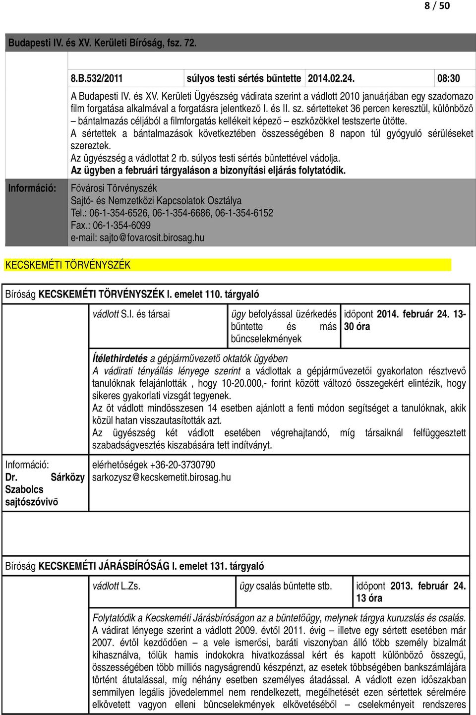 A sértettek a bántalmazások következtében összességében 8 napon túl gyógyuló sérüléseket szereztek. Az ügyészség a vádlottat 2 rb. súlyos testi sértés bőntettével vádolja.