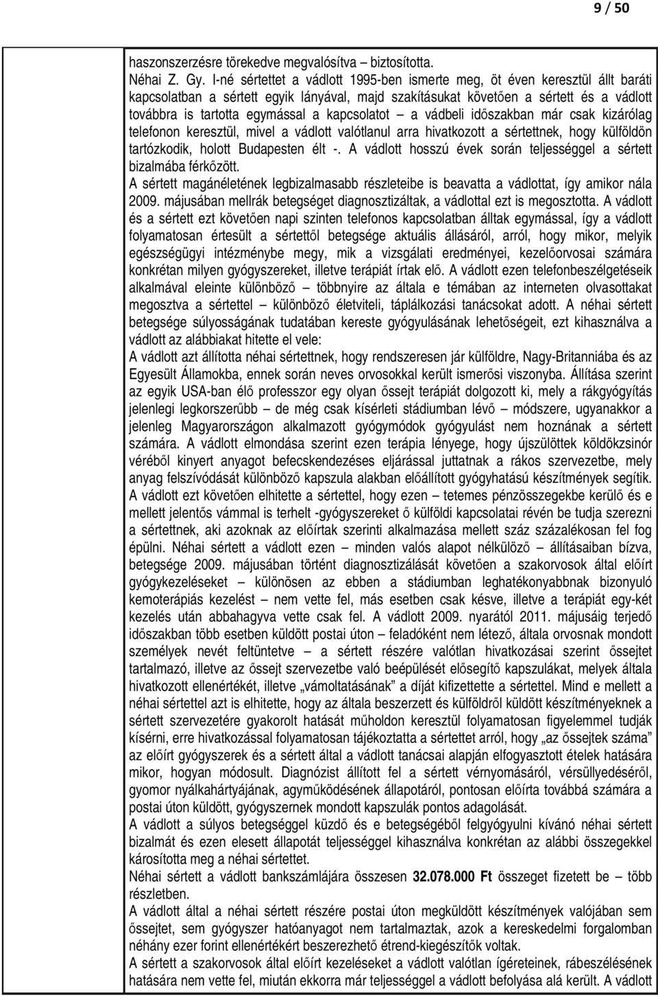 kapcsolatot a vádbeli idıszakban már csak kizárólag telefonon keresztül, mivel a vádlott valótlanul arra hivatkozott a sértettnek, hogy külföldön tartózkodik, holott Budapesten élt -.