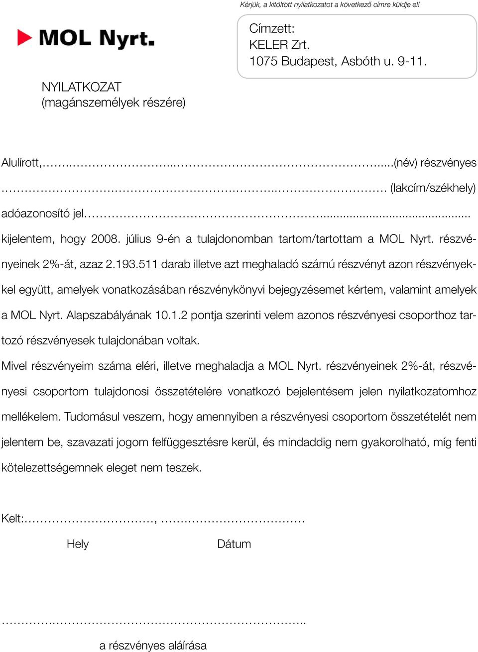 511 darab illetve azt meghaladó számú részvényt azon részvényekkel együtt, amelyek vonatkozásában részvénykönyvi bejegyzésemet kértem, valamint amelyek a MOL Nyrt. Alapszabályának 10.1.2 pontja szerinti velem azonos részvényesi csoporthoz tartozó részvényesek tulajdonában voltak.