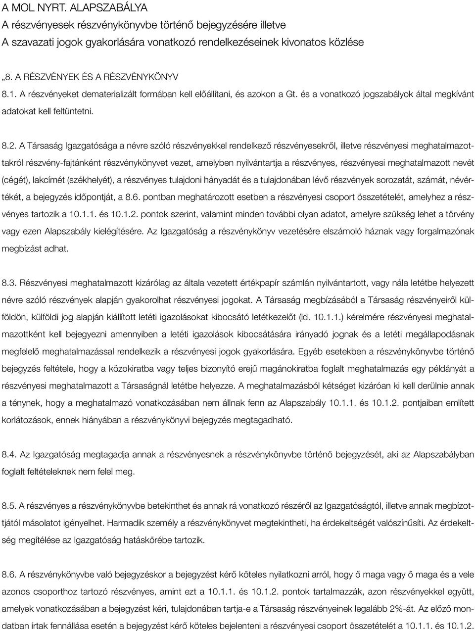 A Társaság Igazgatósága a névre szóló részvényekkel rendelkező részvényesekről, illetve részvényesi meghatalmazottakról részvény-fajtánként részvénykönyvet vezet, amelyben nyilvántartja a részvényes,