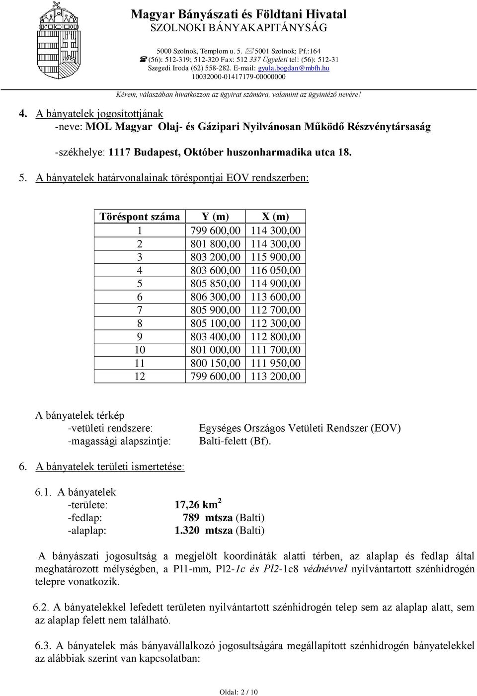 A bányatelek határvonalainak töréspontjai EOV rendszerben: Töréspont száma Y (m) X (m) 1 799 600,00 114 300,00 2 801 800,00 114 300,00 3 803 200,00 115 900,00 4 803 600,00 116 050,00 5 805 850,00 114