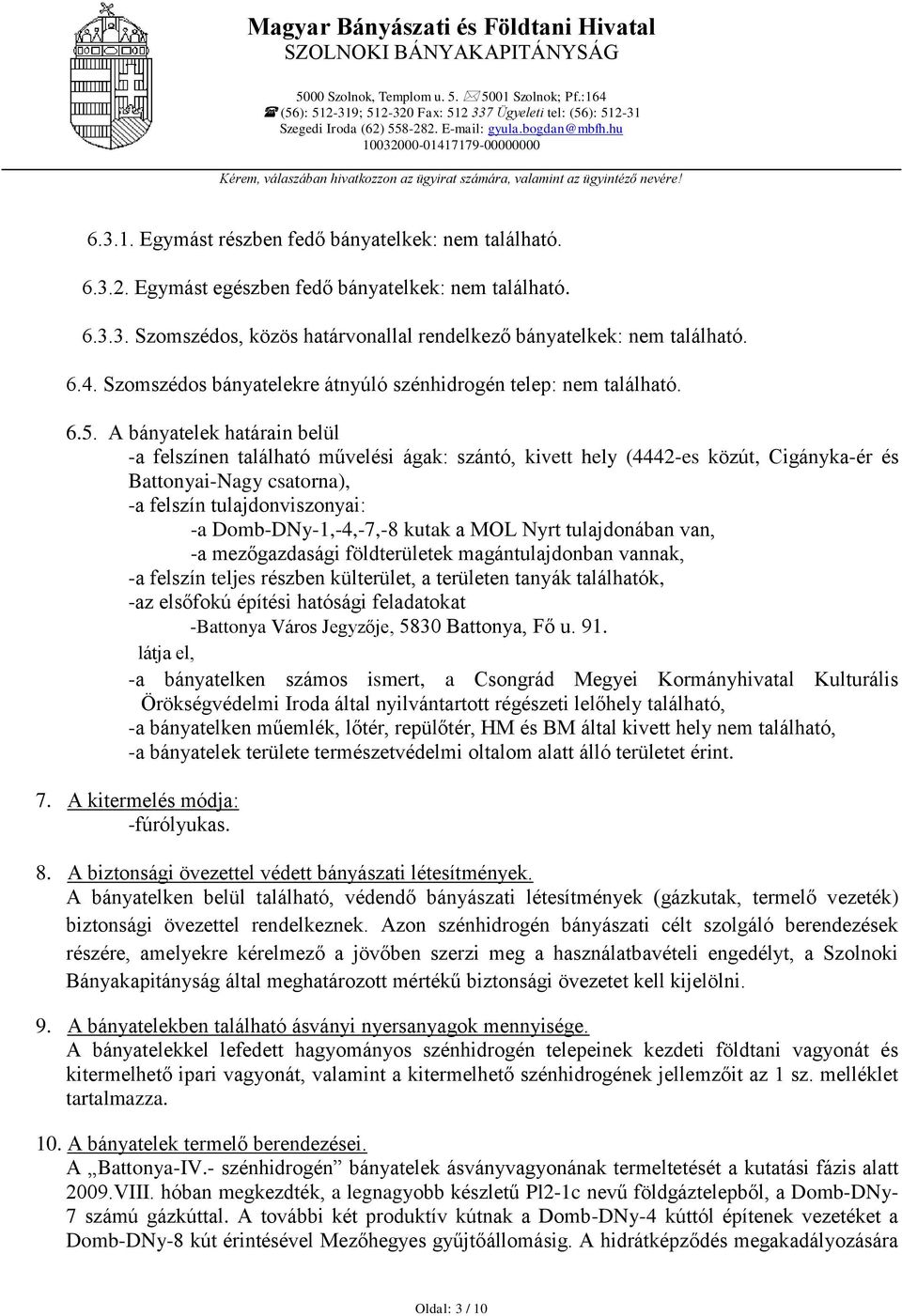 A bányatelek határain belül -a felszínen található művelési ágak: szántó, kivett hely (4442-es közút, Cigányka-ér és Battonyai-Nagy csatorna), -a felszín tulajdonviszonyai: -a Domb-DNy-1,-4,-7,-8