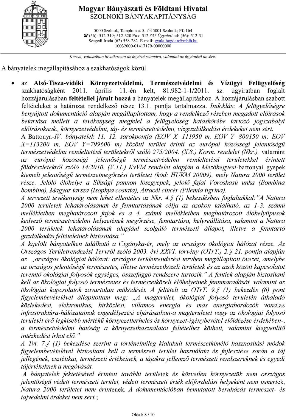 szakhatóságként 2011. április 11.-én kelt, 81.982-1-1/2011. sz. ügyiratban foglalt hozzájárulásában feltétellel járult hozzá a bányatelek megállapításhoz.