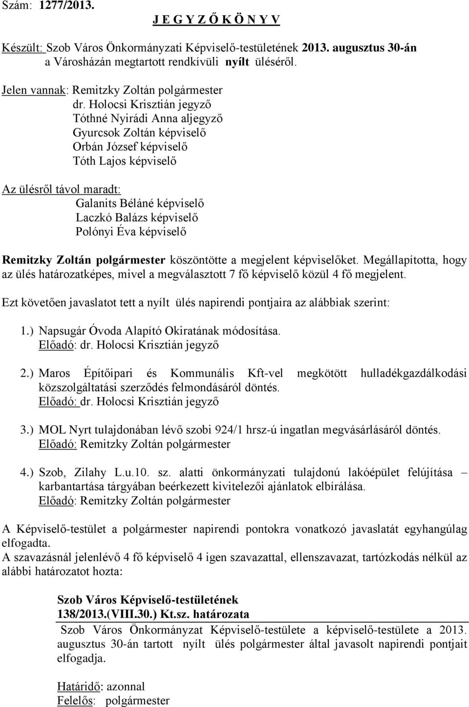 Holocsi Krisztián jegyző Tóthné Nyirádi Anna aljegyző Gyurcsok Zoltán képviselő Orbán József képviselő Tóth Lajos képviselő Az ülésről távol maradt: Galanits Béláné képviselő Laczkó Balázs képviselő
