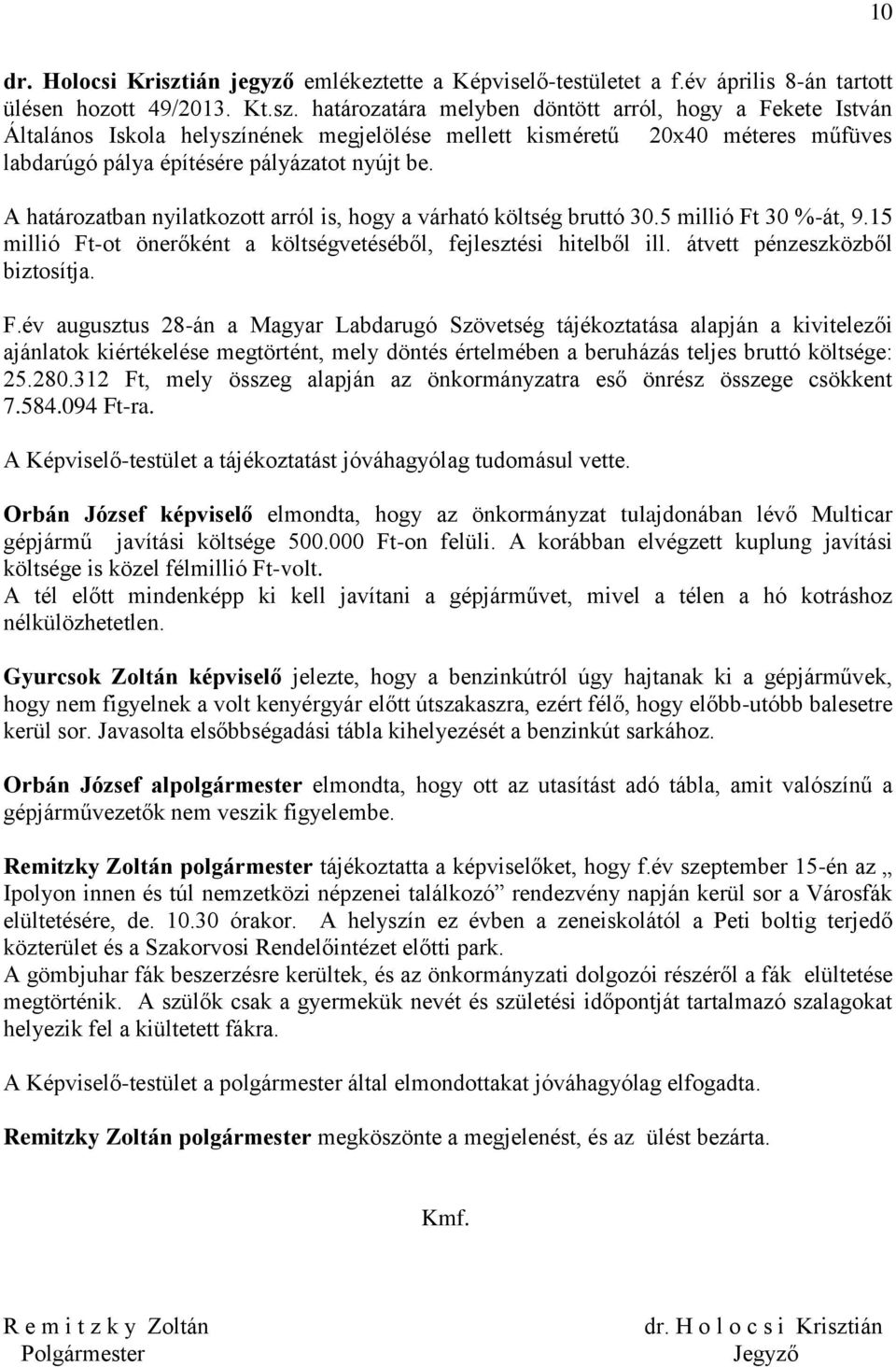 határozatára melyben döntött arról, hogy a Fekete István Általános Iskola helyszínének megjelölése mellett kisméretű 20x40 méteres műfüves labdarúgó pálya építésére pályázatot nyújt be.