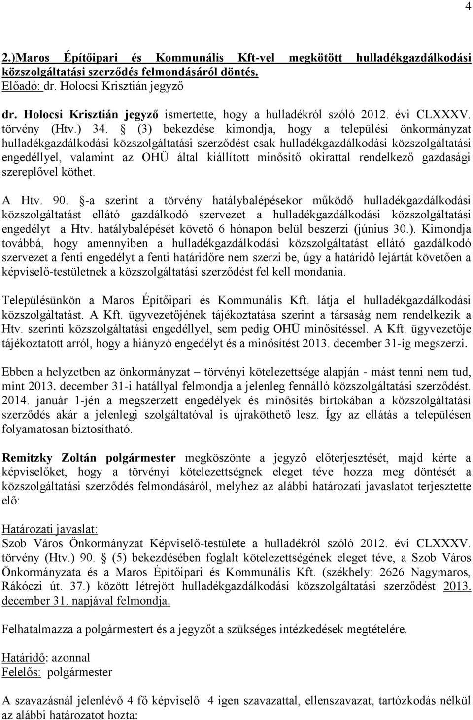(3) bekezdése kimondja, hogy a települési önkormányzat hulladékgazdálkodási közszolgáltatási szerződést csak hulladékgazdálkodási közszolgáltatási engedéllyel, valamint az OHÜ által kiállított