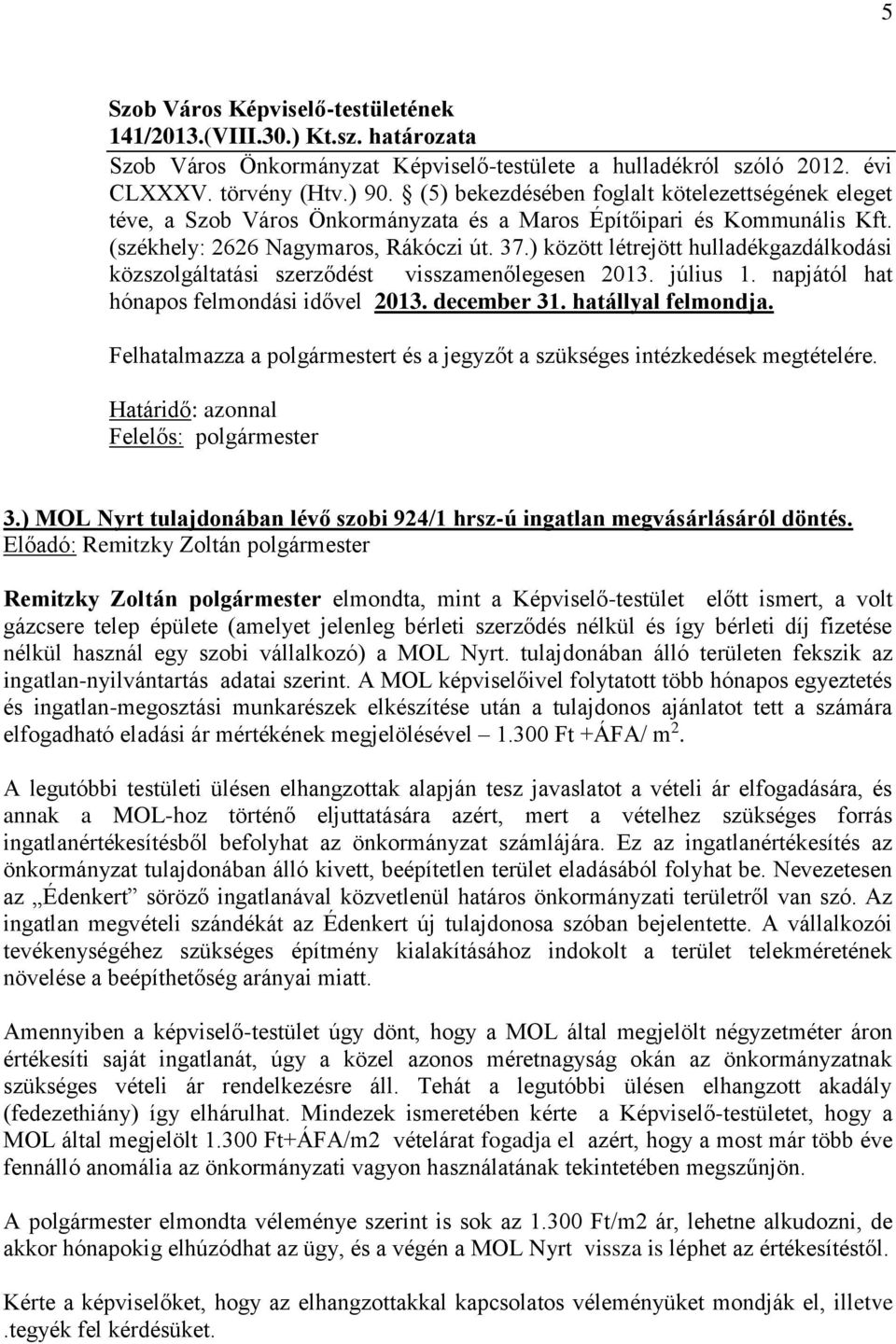 ) között létrejött hulladékgazdálkodási közszolgáltatási szerződést visszamenőlegesen 2013. július 1. napjától hat hónapos felmondási idővel 2013. december 31. hatállyal felmondja.