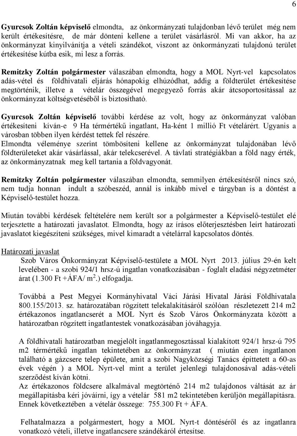 Remitzky Zoltán polgármester válaszában elmondta, hogy a MOL Nyrt-vel kapcsolatos adás-vétel és földhivatali eljárás hónapokig elhúzódhat, addig a földterület értékesítése megtörténik, illetve a