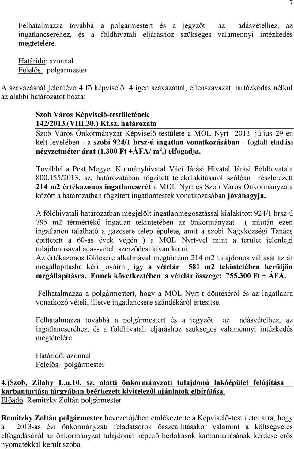 július 29-én kelt levelében - a szobi 924/1 hrsz-ú ingatlan vonatkozásában - foglalt eladási négyzetméter árat (1.300 Ft +ÁFA/ m 2.) elfogadja.