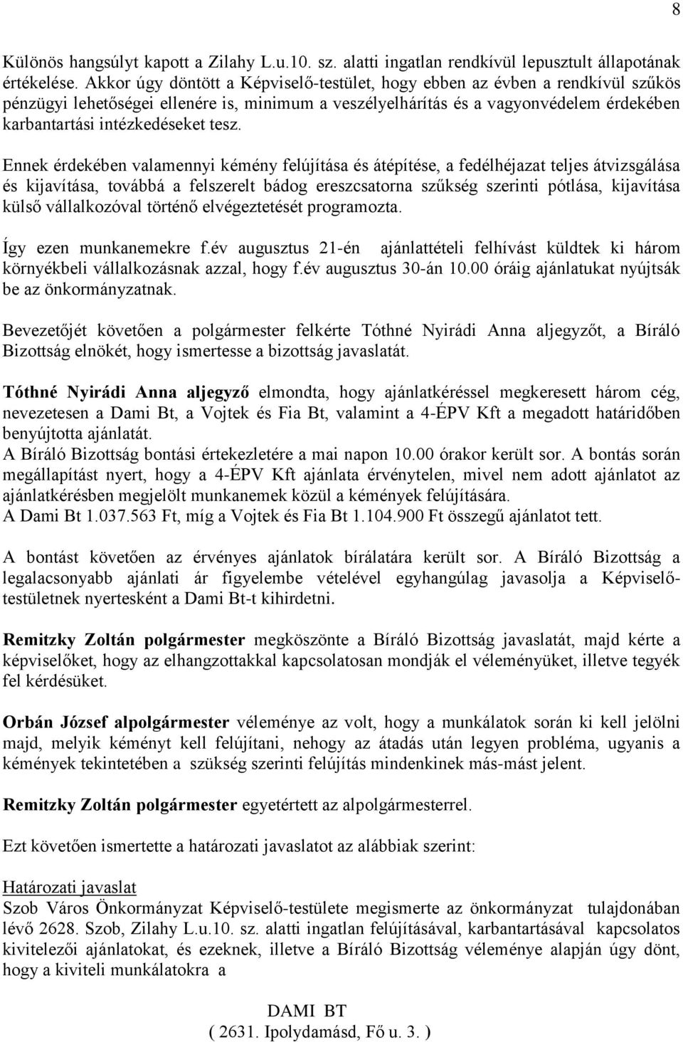 tesz. Ennek érdekében valamennyi kémény felújítása és átépítése, a fedélhéjazat teljes átvizsgálása és kijavítása, továbbá a felszerelt bádog ereszcsatorna szűkség szerinti pótlása, kijavítása külső