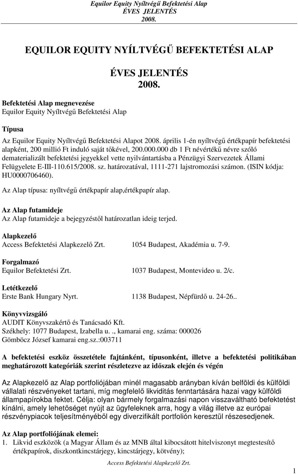 000 db 1 Ft névértékű névre szóló dematerializált befektetési jegyekkel vette nyilvántartásba a Pénzügyi Szervezetek Állami Felügyelete E-III-110.615/ sz. határozatával, 1111-271 lajstromozási számon.