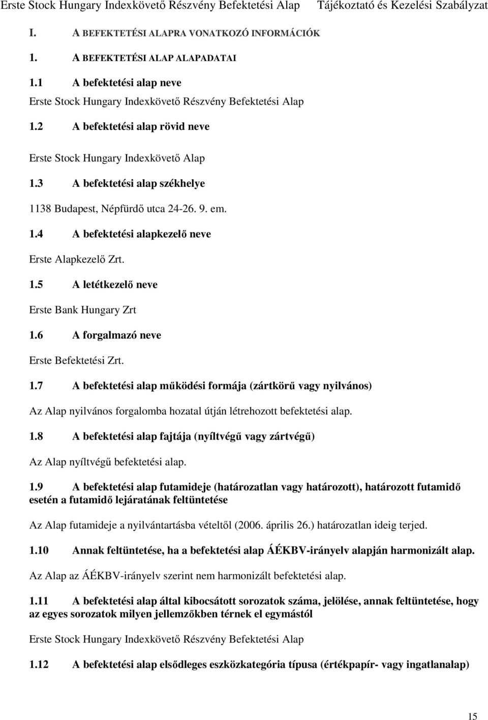 1.5 A letétkezelő neve Erste Bank Hungary Zrt 1.6 A forgalmazó neve Erste Befektetési Zrt. 1.7 A befektetési alap működési formája (zártkörű vagy nyilvános) Az Alap nyilvános forgalomba hozatal útján létrehozott befektetési alap.