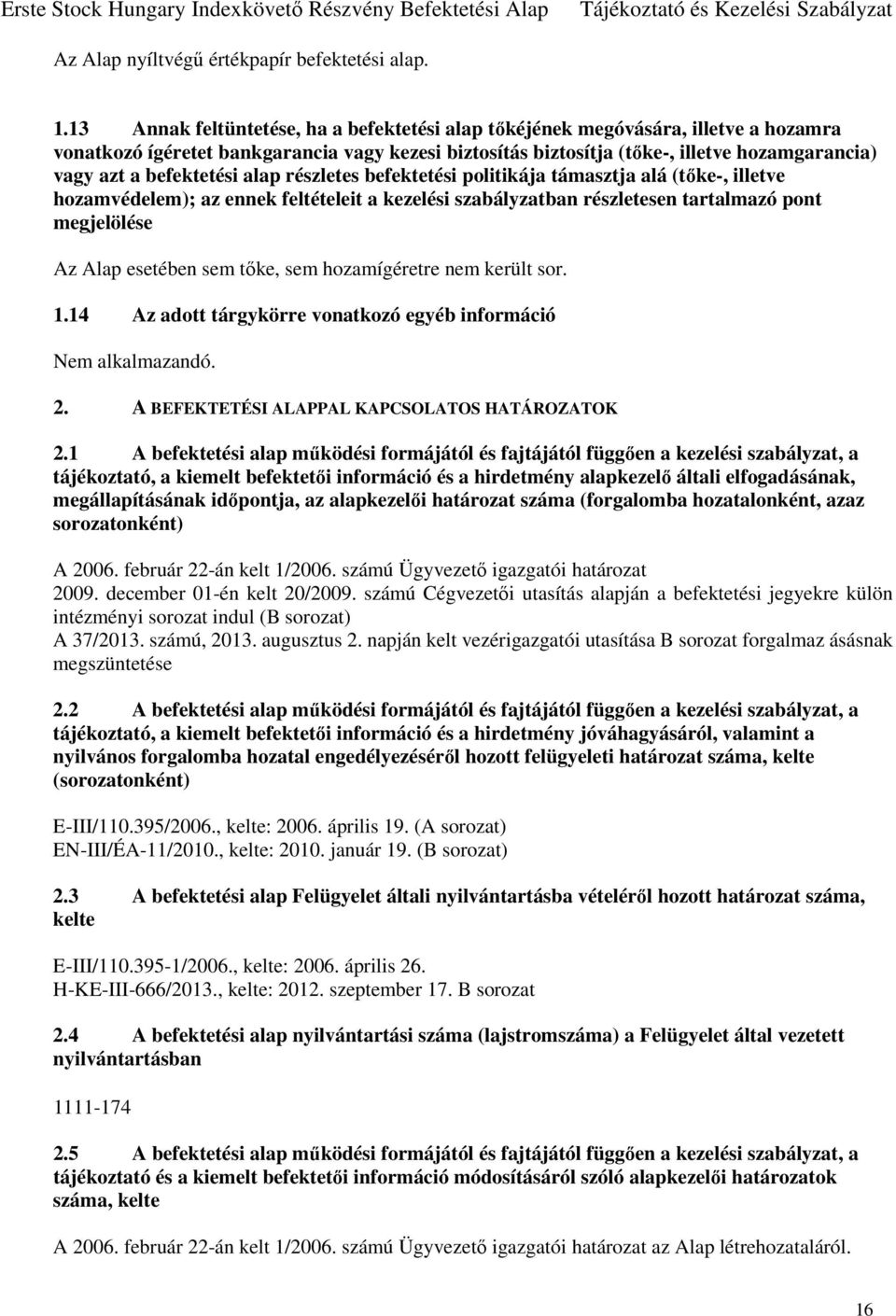 befektetési alap részletes befektetési politikája támasztja alá (tőke-, illetve hozamvédelem); az ennek feltételeit a kezelési szabályzatban részletesen tartalmazó pont megjelölése Az Alap esetében