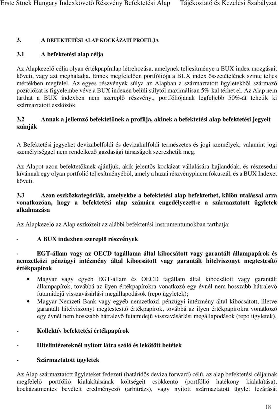 Az egyes részvények súlya az Alapban a származtatott ügyletekből származó pozíciókat is figyelembe véve a BUX indexen belüli súlytól maximálisan 5%-kal térhet el.