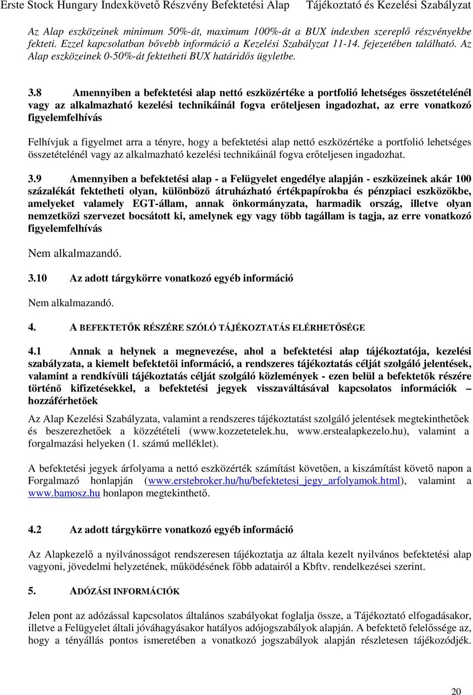 8 Amennyiben a befektetési alap nettó eszközértéke a portfolió lehetséges összetételénél vagy az alkalmazható kezelési technikáinál fogva erőteljesen ingadozhat, az erre vonatkozó figyelemfelhívás