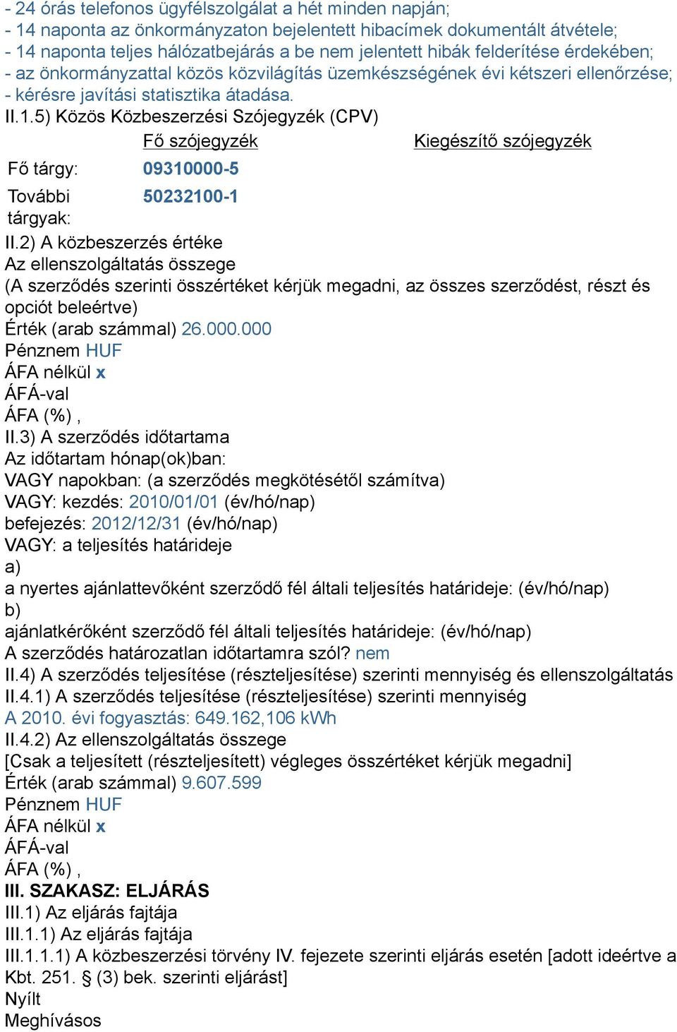 5) Közös Közbeszerzési Szójegyzék (CPV) Fő szójegyzék Kiegészítő szójegyzék Fő tárgy: 09310000-5 További 50232100-1 tárgyak: II.