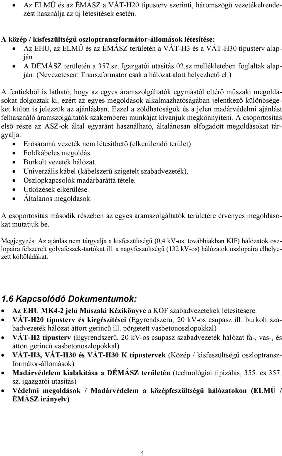 sz mellékletében foglaltak alapján. (Nevezetesen: Transzformátor csak a hálózat alatt helyezhető el.