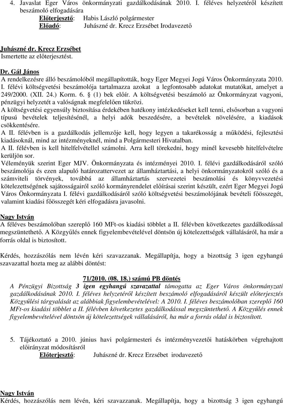 (XII. 24.) Korm. 6. (1) bek előír. A költségvetési beszámoló az Önkormányzat vagyoni, pénzügyi helyzetét a valóságnak megfelelően tükrözi.