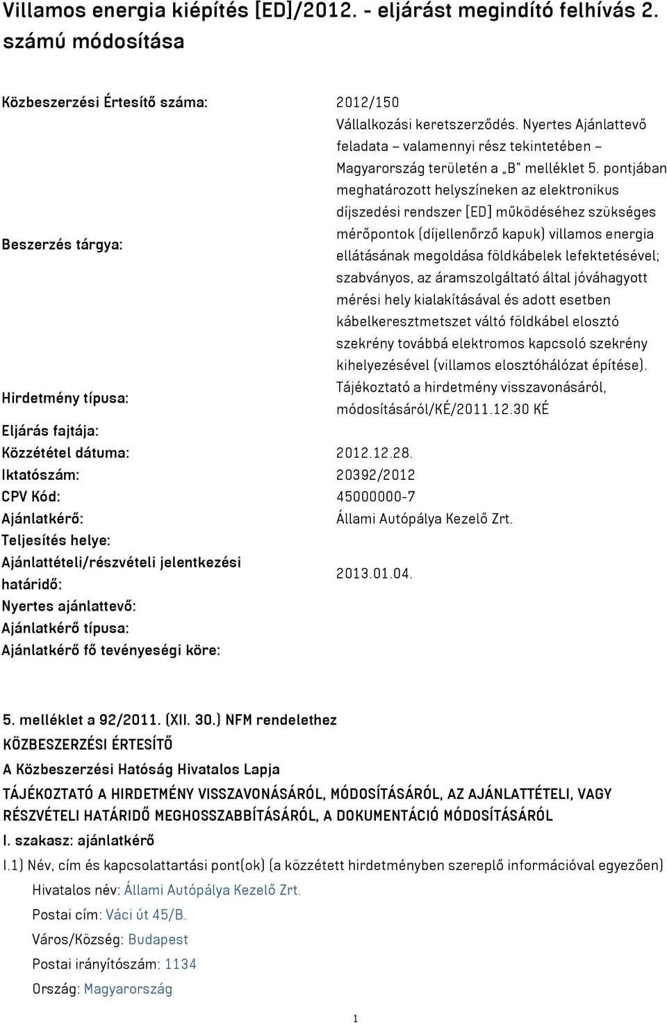 pontjában meghatározott helyszíneken az elektronikus díjszedési rendszer [ED] működéséhez szükséges mérőpontok (díjellenőrző kapuk) villamos energia Beszerzés tárgya: ellátásának megoldása