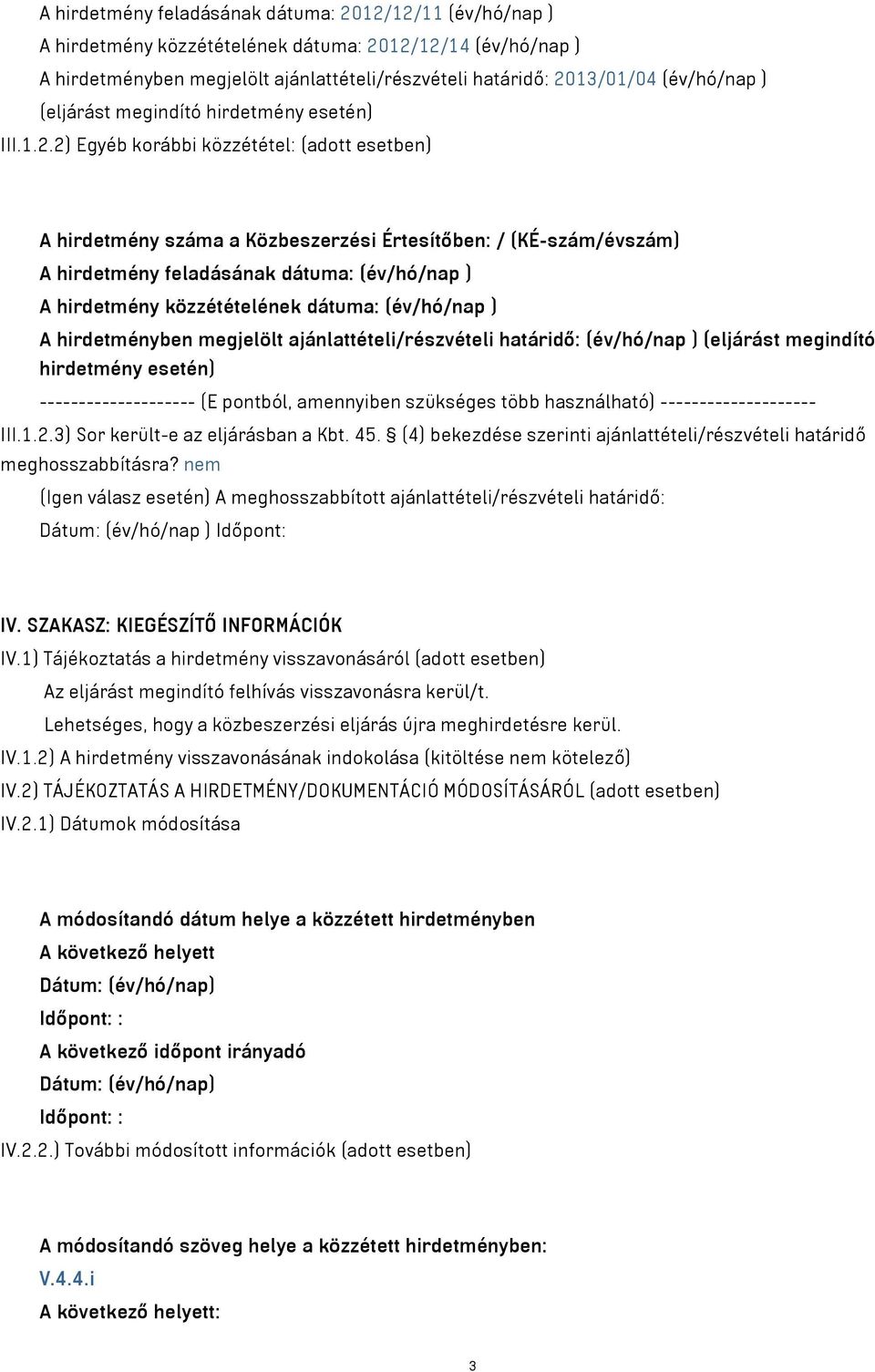 2) Egyéb korábbi közzététel: (adott esetben) A hirdetmény száma a Közbeszerzési Értesítőben: / (KÉ-szám/évszám) A hirdetmény feladásának dátuma: (év/hó/nap ) A hirdetmény közzétételének dátuma: