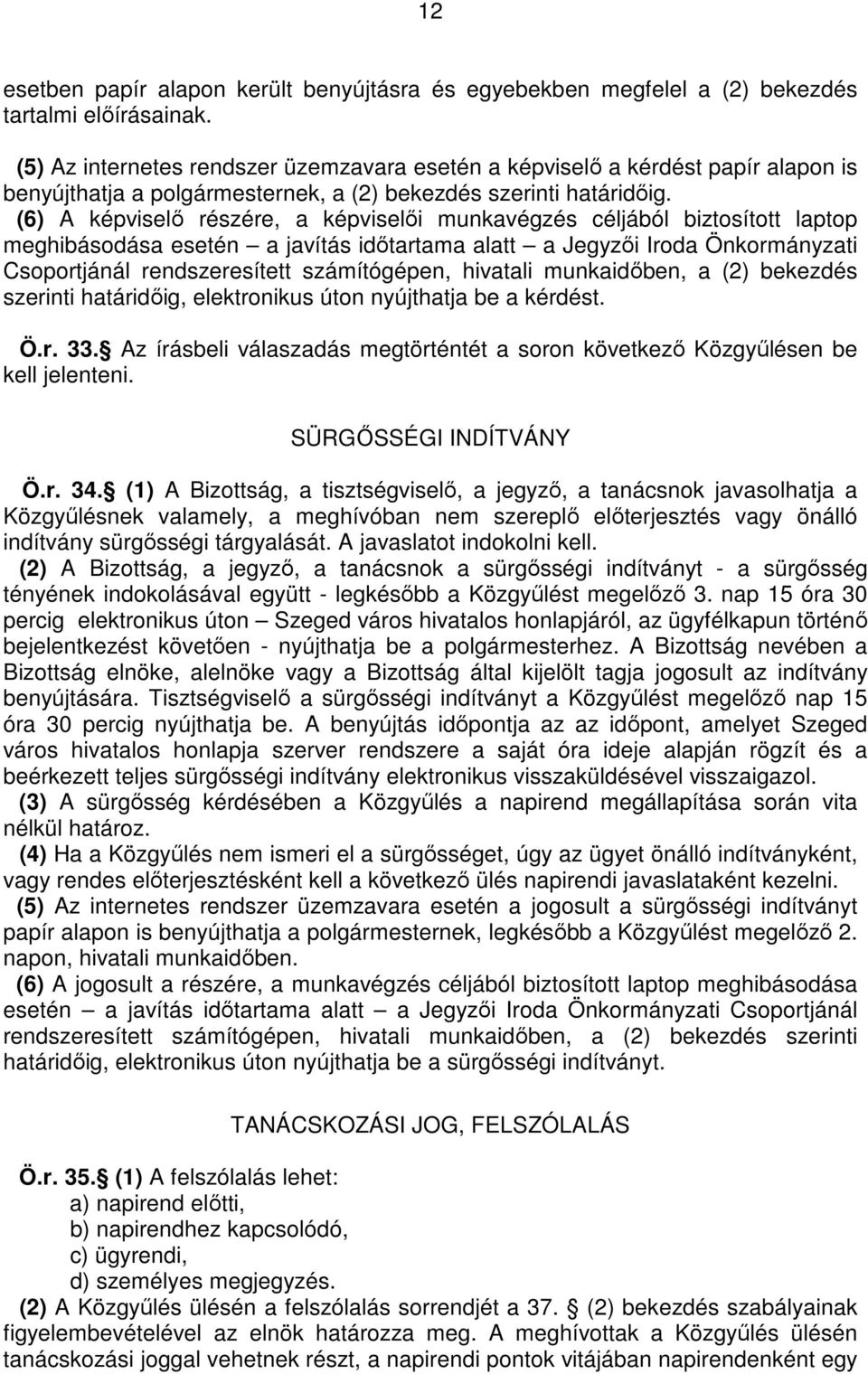 (6) A képviselı részére, a képviselıi munkavégzés céljából biztosított laptop meghibásodása esetén a javítás idıtartama alatt a Jegyzıi Iroda Önkormányzati Csoportjánál rendszeresített számítógépen,