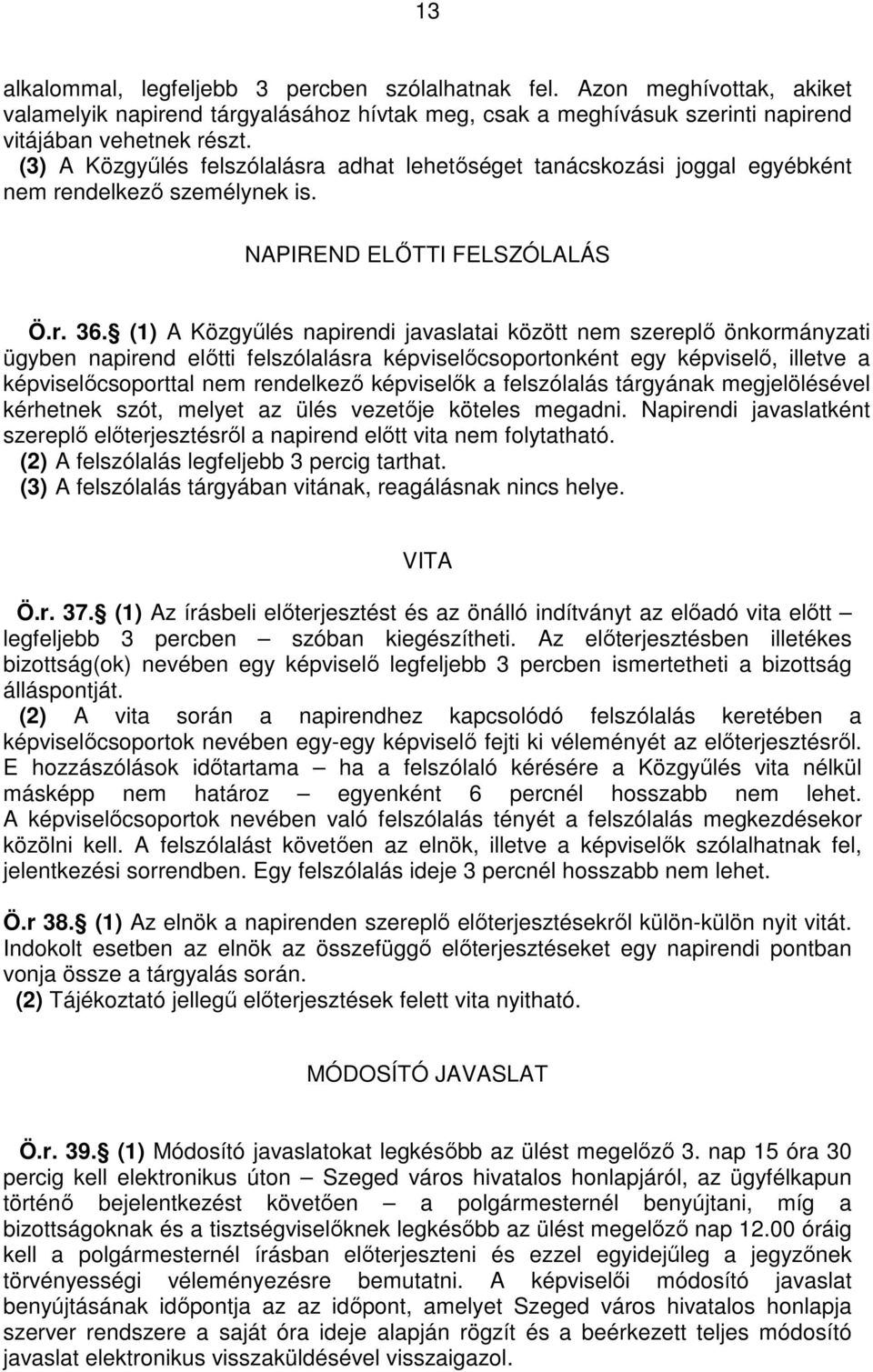 (1) A Közgyőlés napirendi javaslatai között nem szereplı önkormányzati ügyben napirend elıtti felszólalásra képviselıcsoportonként egy képviselı, illetve a képviselıcsoporttal nem rendelkezı